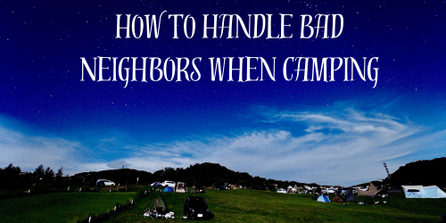 How to Handle Bad Neighbors When Camping